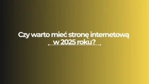 Czy warto mieć stronę internetową w 2025 roku?